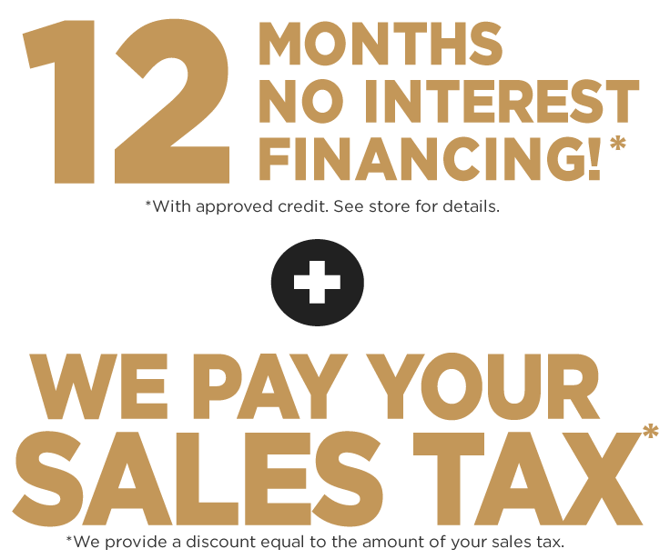 We pay your sales tax plus 12 Months No Interest Financing*